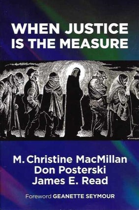 Item #19237 WHEN JUSTICE IS THE MEASURE. M. Christine MacMillan, Don Posterski, James E. Read