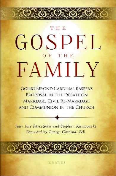 Item #19244 THE GOSPEL OF THE FAMILY:: Going Beyond Cardinal Kasper's Proposal in the Debate on Marriage, Civil Re-Marriage and Communion in the Church. Juan Jose Perez-Soba, Stephan Kampowski.