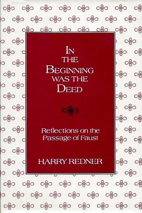 Item #19316 IN THE BEGINNING WAS THE DEED: Reflections on the Passage of Faust. Harry Redner