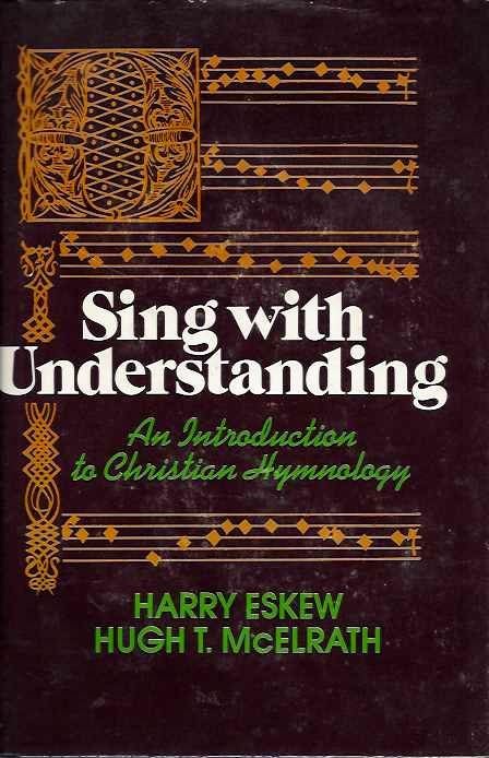 Item #19414 SING WITH UNDERSTANDING: An Introduction to Christian Hymnology. Harry Eskew, Hugh T. McElrath.