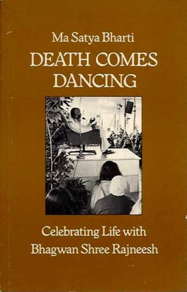 Item #19469 DEATH COMES DANCING: CELEBRATING LIFE WITH BHAGWAN SHREE RAJNEESH. Ma Satya Bharti