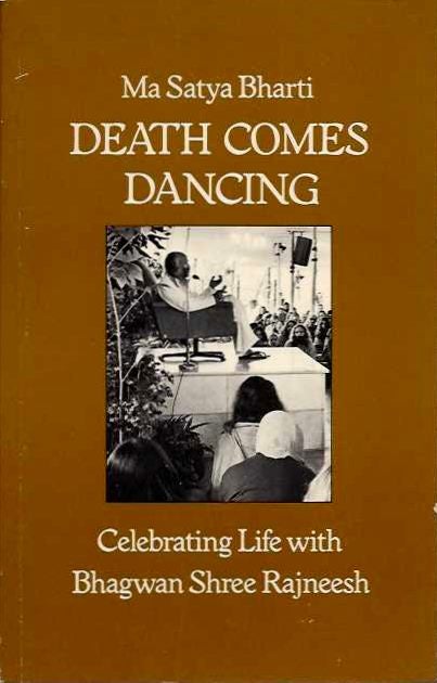 Item #19469 DEATH COMES DANCING: CELEBRATING LIFE WITH BHAGWAN SHREE RAJNEESH. Ma Satya Bharti.