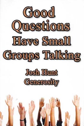 Item #19612 GOOD QUESTIONS HAVE SMALL GROUPS TALKING -- GENEROSITY. Josh Hunt