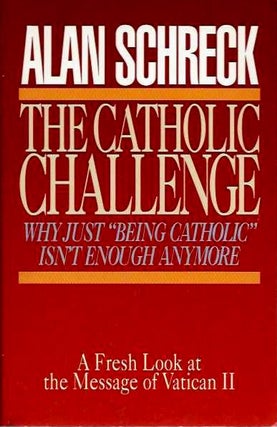 Item #19618 THE CATHOLIC CHALLENGE: Why Just Being Catholic Isn't Enough Anymore. Alan Schreck