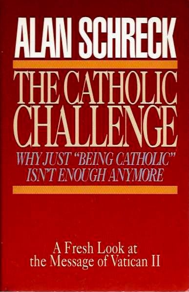 Item #19618 THE CATHOLIC CHALLENGE: Why Just Being Catholic Isn't Enough Anymore. Alan Schreck.