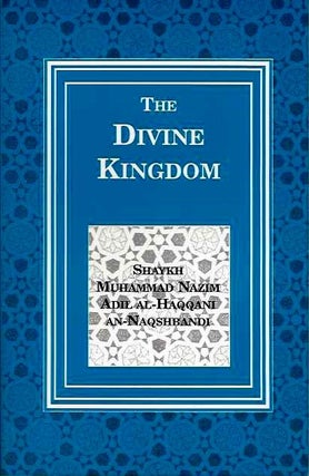 Item #19641 THE DIVINE KINGDOM. Muhammad Nazim Adil Al-Haqqani Naqshbandi