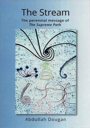 Item #19679 THE STREAM: The Perennial Message of the Supreme Path. Abdullah Dougan
