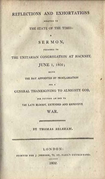 Item #19842 REFLECTIONS AND EXHORTATIONS ADAPTED TO THE STATE OF THE TIMES: A Sermon Preached to The Unitarian Congragation at Hackney, June 1, 1802; Being The Day Appointed by Proclamation for a General Thanksgiving to Almighty God, for Putting an End to The Late Bloody, Extended and Expensive War. Thomas Belsham.
