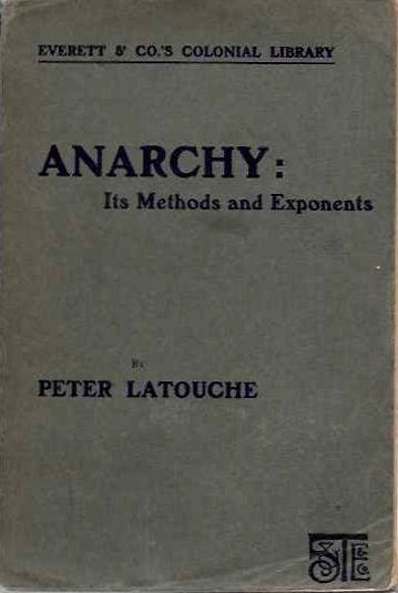Item #19855 ANARCHY: An Authentic Exposition of the Methods of Anarchists and the Aims of Anarchism. Peter LaTouche.