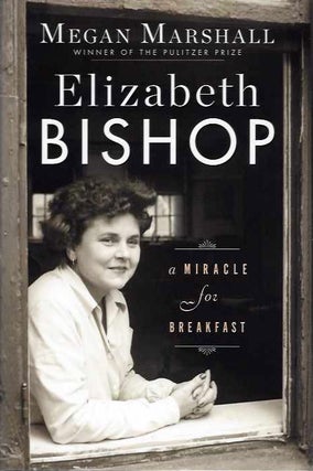 Item #19869 ELIZABETH BISHOP: A Miracle Before Breakfast. Megan Marchall