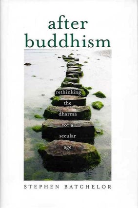 Item #19871 AFTER BUDDHISM: Rethinking the Dharma for a Secular Age. Stephen Batchelor