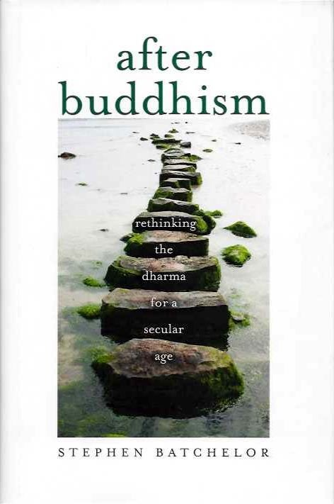 Item #19871 AFTER BUDDHISM: Rethinking the Dharma for a Secular Age. Stephen Batchelor.