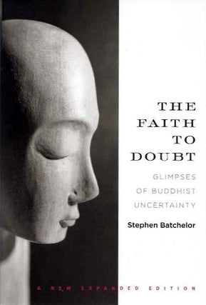 Item #19872 THE FAITH TO DOUBT: Glimpses of Buddhist Uncertainty. Stephen Batchelor