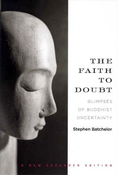 Item #19872 THE FAITH TO DOUBT: Glimpses of Buddhist Uncertainty. Stephen Batchelor.