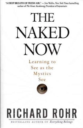 Item #19874 THE NAKED NOW: Learning to See as the Mystics See. Richard Rohr
