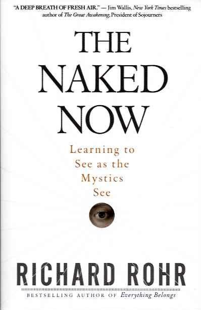 Item #19874 THE NAKED NOW: Learning to See as the Mystics See. Richard Rohr.