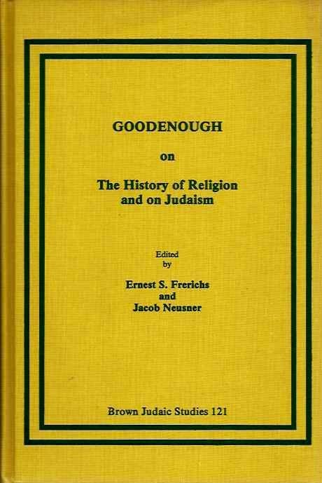 Item #20124 GOODENOUGH ON THE HISTORY OF RELIGIONS AND ON JUDAISM. Erwin Goodenough, Ernest S. Frerichs, Jacob Neusner.
