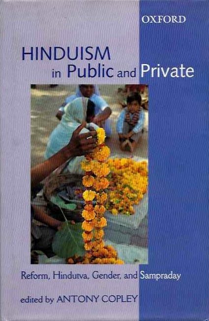 Item #20141 HINDUISM IN PUBLIC AND PRIVATE: Reform, Hindutva, Gender, and Sampraday. Antony Copley.