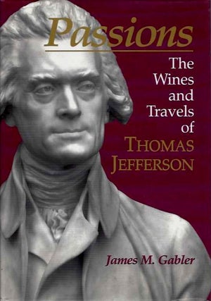 Item #20194 PASSIONS: The Wines and Travels of Thomas Jefferson. James M. Gabler
