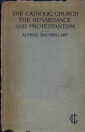 Item #20207 THE CATHOLIC CHURCH THE RENAISSANCE AND PROTESTANTISM. Alfred Baudrillart