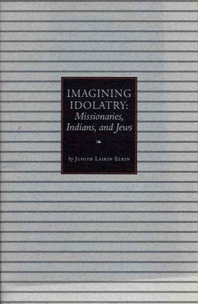 Item #20229 IMAGINING IDOLATRY: Missionaries, Indians, and Kews. Judith Laikin Elkin
