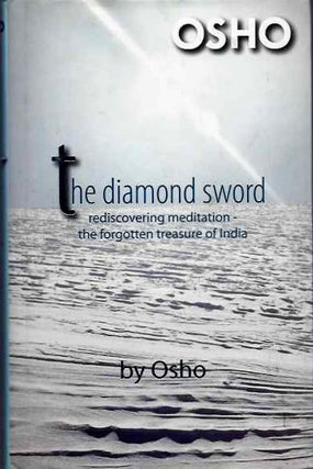 Item #20272 THE DIAMOND SWORD: Rediscovering Meditation, the Forgotten Treasure of India. Osho,...
