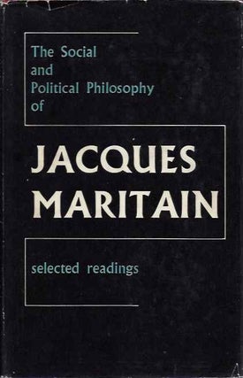 Item #20340 THE SOCIAL AND POLITICAL PHILOSOPHY OF JACQUES MARITAIN: Selected Readings. Jacques...