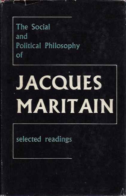 Item #20340 THE SOCIAL AND POLITICAL PHILOSOPHY OF JACQUES MARITAIN: Selected Readings. Jacques Maritain.