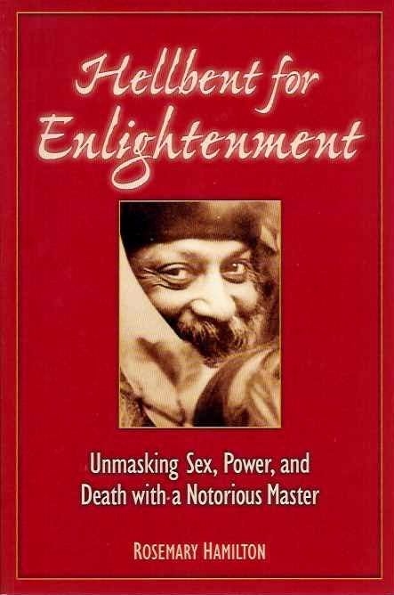 Item #20346 HELLBENT FOR ENLIGHTENMENT: Unmasking Sex, Power, and Death with a Notorious Master. Rosemary Hamilton.