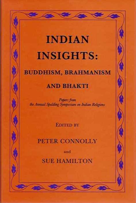 Item #20371 INDIAN INSIGHTS: BUDDHISM, BRAHMANISM AND BHAKTI: Papers from the Annual Spalding Symposium on Indian Religions. Peter Connelly, Sue Hamilton.