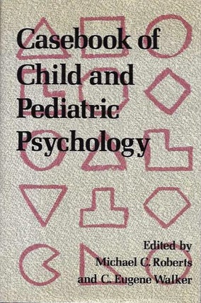 Item #20433 CASEBOOK OF CHILD AND PEDIATRIC PSYCHOLOGY. Michael C. Roberts, C Eugene Malker
