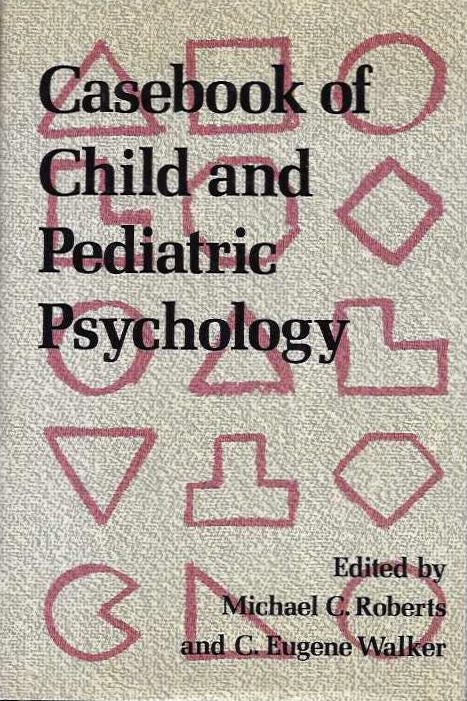 Item #20433 CASEBOOK OF CHILD AND PEDIATRIC PSYCHOLOGY. Michael C. Roberts, C Eugene Malker.