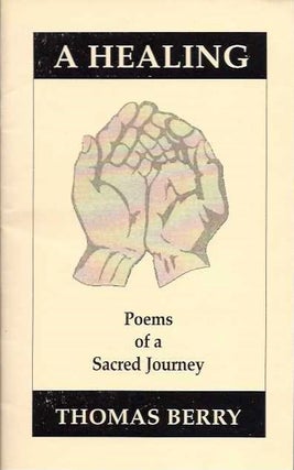 Item #20435 A HEALING:: Poems of a Sacred Journey. Thomas Berry