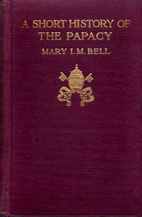 Item #20481 A SHORT HISTORY OF THE PAPACY. Mary I. M. Bell