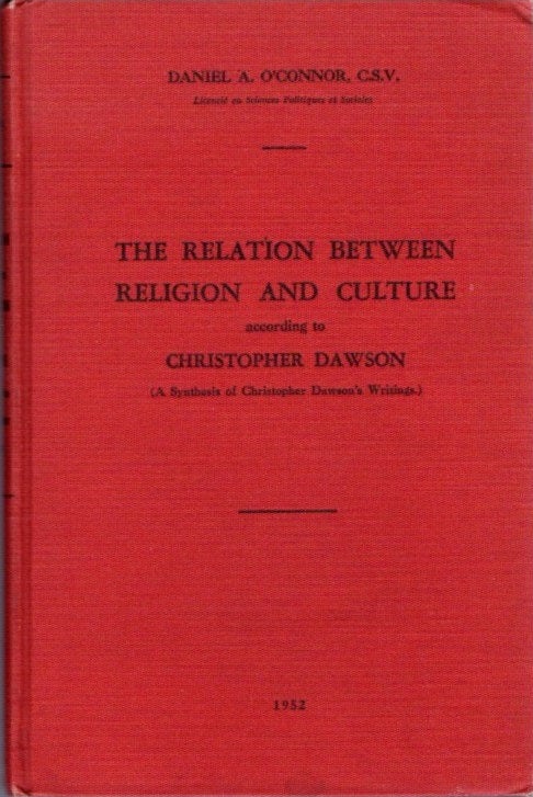 Item #20543 THE RELATION BETWEEN RELIGION AND CULTURE ACCORDING TO CHRISTOPHER DAWSON: A Synthesis of Christopher Dawson's Writings. Daniel A. O'Connor.