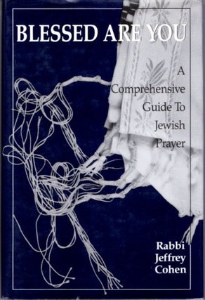 Item #20558 BLESSED ARE YOU: A Comprehensive Guide to Jewish Prayer. Cohen Jeffrey
