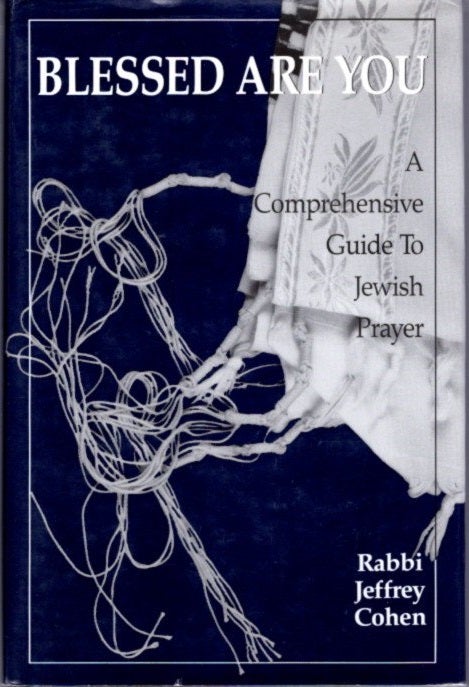 Item #20558 BLESSED ARE YOU: A Comprehensive Guide to Jewish Prayer. Cohen Jeffrey.