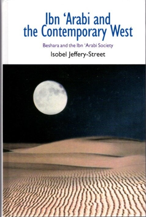 Item #20571 IBN 'ARABI AND THE CONTEMPORARY WEST: Beshara and teh Ibn 'Arabi Society. Isobel Jeffery-Street.