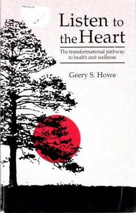 Item #20576 LISTEN TO THE HEART: The Transformational Pathway to Health and Wellness. Geery S. Howe