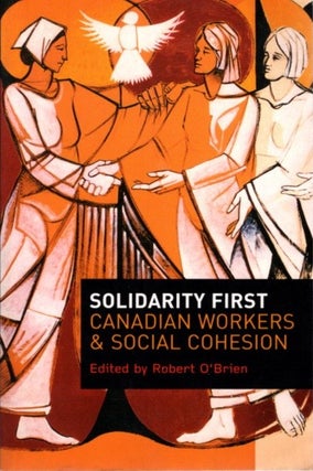 Item #20650 SOLITRY FIRST: Canadian Workers and Social Cohesion. Robert O'Brien