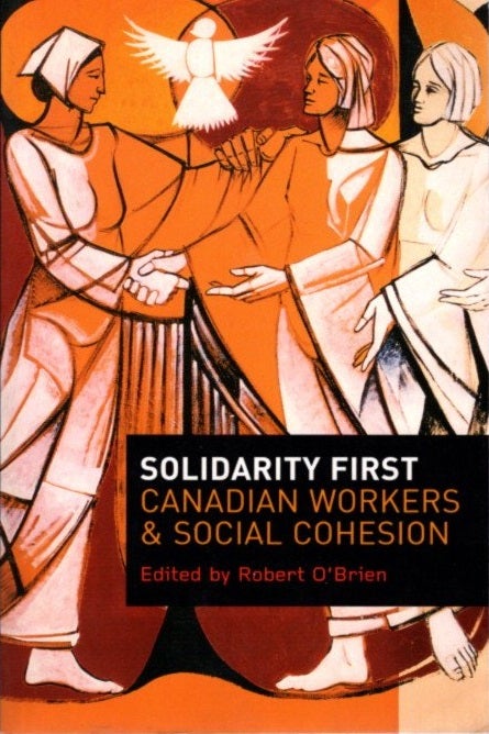Item #20650 SOLITRY FIRST: Canadian Workers and Social Cohesion. Robert O'Brien.