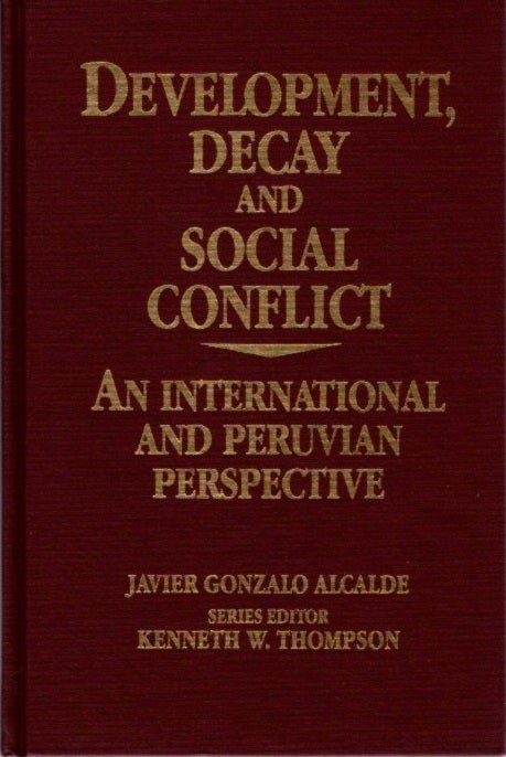 Item #20684 DEVELOPMENT, DECAY, AND SOCIAL CONFLICT FORMAT: An International and Peruvian Perspective. Javier Gonzalo Alcalde.