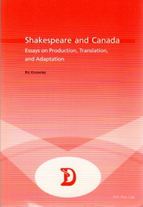 Item #20689 SHAKESPEARE AND CANADA:: Essays on Production, Translation, and Adaptation. Ric Knowles