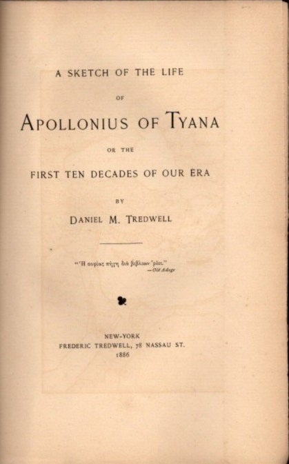 Item #20798 A SKETCH OF THE LIFE OF APOLLONIUS OF TYANA OR THE FIRST TEN DECADES OF OUR ERA. Daniel M. Tredwell.