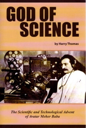 Item #21074 GOD OF SCIENCE: The Scientific and Technological Advent of Avatar Meher Baba. Harry...