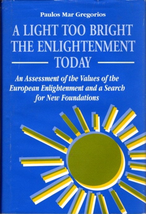 Item #21101 A LIGHT TOO BRIGHT: THE ENLIGHTENMENT TODAY: An Assessment of the Values of the European Enlightenment and a Search for New Foundations. Paulos Mar Gregorios.