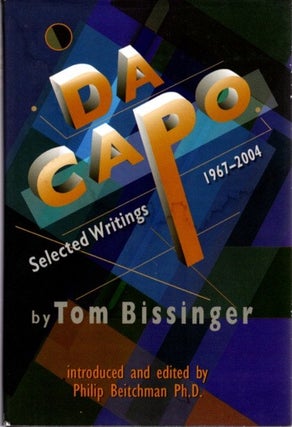 Item #21224 DA CAPO: Selected Writings 1967-2004. Tom Bissinger