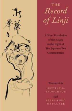 Item #21288 THE RECORD OF LINJI: A New Translation of the Linjilu in the Light of Ten Japanese Zen Commentaries. Jeffrey L. Broughton, Trans.