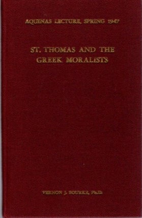 Item #21322 ST. THOMAS AND THE GREEK MORALISTS. Vernon J. Bourke