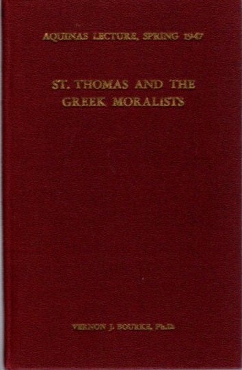 Item #21322 ST. THOMAS AND THE GREEK MORALISTS. Vernon J. Bourke.
